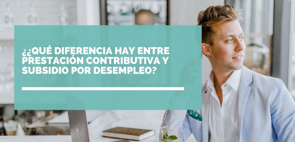 Qué diferencia hay entre prestación contributiva y subsidio por desempleo