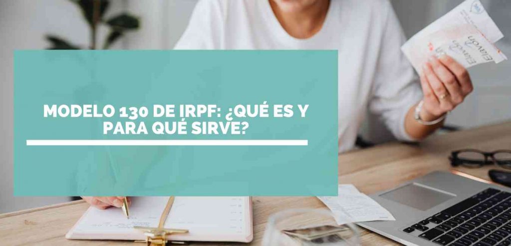 Modelo 130 de IRPF Qué es y para qué sirve