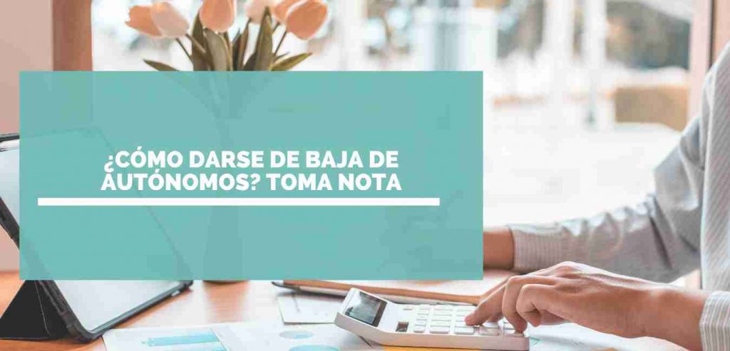 ¿Cómo darse de baja de autónomos? Todo sobre este trámite 1 ¿Cómo darse de baja de autónomos? Todo sobre este trámite